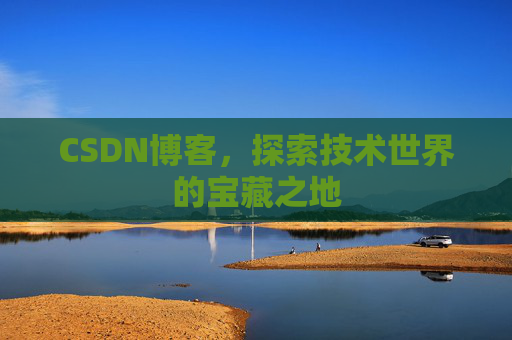 CSDN博客，探索技术世界的宝藏之地